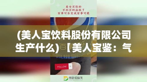 (美人宝饮料股份有限公司生产什么) 【美人宝鉴：气质养成攻略】揭秘古今美人背后的独特秘诀，探索如何培养气质，成就非凡魅力！