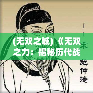 (无双之城) 《无双之力：揭秘历代战将的决胜瞬间与策略智谋》—战争中如何运用兵法取得胜利